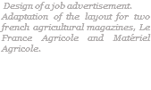  Design of a job advertisement. Adaptation of the layout for two french agricultural magazines, Le France Agricole and Matériel Agricole. 
