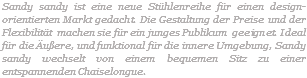 Sandy sandy ist eine neue Stühlenreihe für einen design-orientierten Markt gedacht. Die Gestaltung der Preise und der Flexibilität machen sie für ein junges Publikum geeignet. Ideal für die Äußere, und funktional für die innere Umgebung, Sandy sandy wechselt von einem bequemen Sitz zu einer entspannenden Chaiselongue.